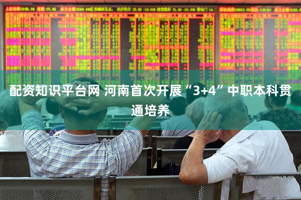 配资知识平台网 河南首次开展“3+4”中职本科贯通培养